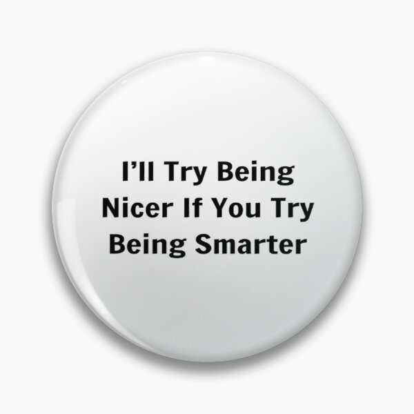Item preview, I'll Try Being Nicer If You Try Being Smarter designed and sold by PLANTONE.