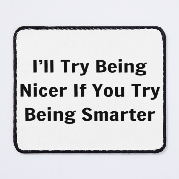 Item preview, I'll Try Being Nicer If You Try Being Smarter designed and sold by PLANTONE.