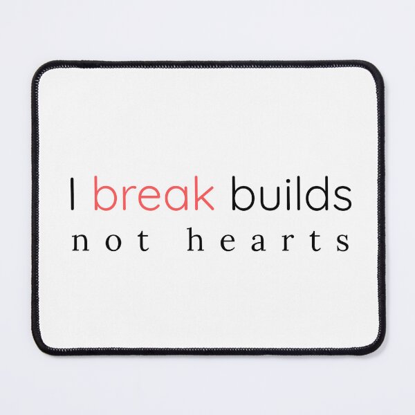 Item preview, I break builds, not hearts | Funny QA Tester Gift designed and sold by Motive Unknown.