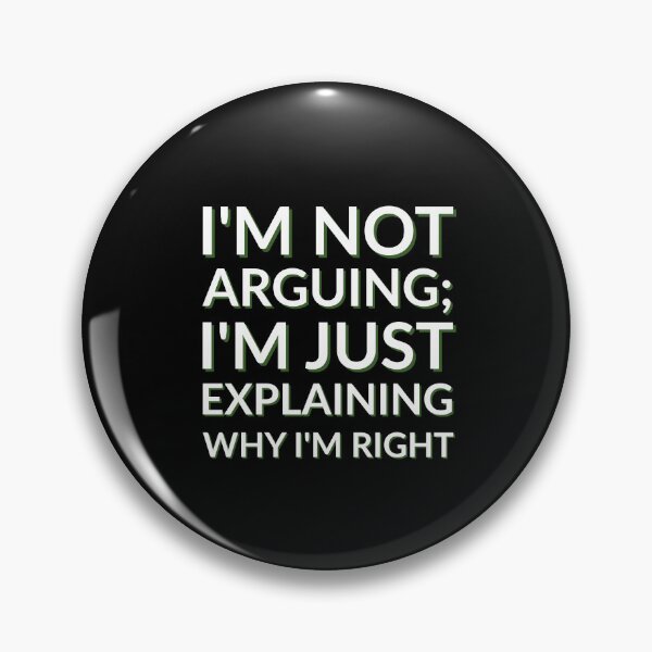 Item preview, I'm Not Arguing; I'm Just Explaining Why I'm Right designed and sold by musthavewords.