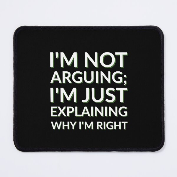 Item preview, I'm Not Arguing; I'm Just Explaining Why I'm Right designed and sold by musthavewords.