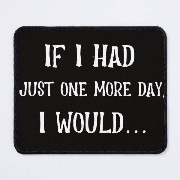 Item preview, If I Had Just One More Day I Would designed and sold by JDAShirts.