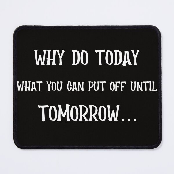 Item preview, Why Do Today What You Can Put Off Until Tomorrow designed and sold by JDAShirts.
