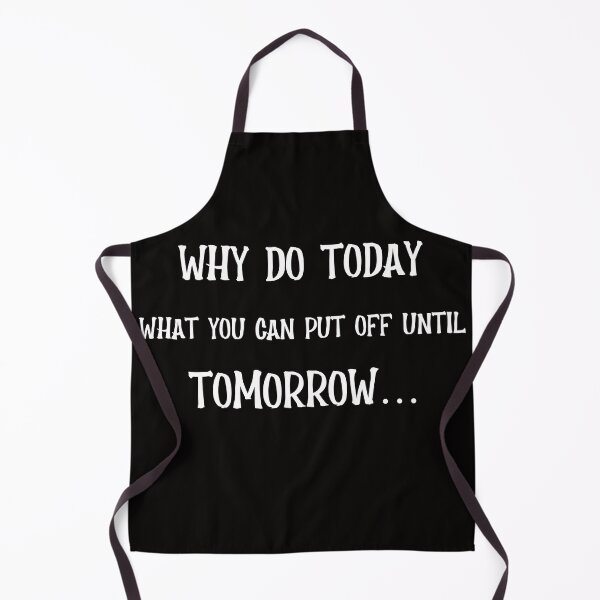 Item preview, Why Do Today What You Can Put Off Until Tomorrow designed and sold by JDAShirts.