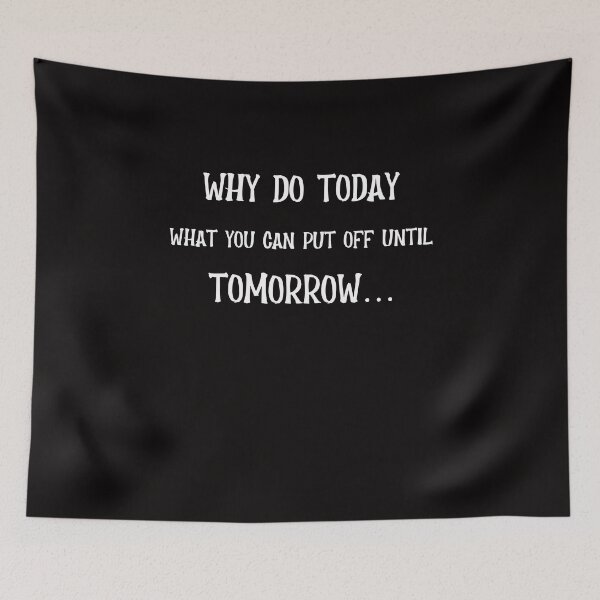 Item preview, Why Do Today What You Can Put Off Until Tomorrow designed and sold by JDAShirts.