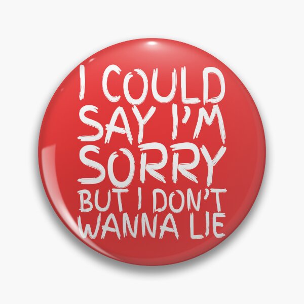 Item preview, I Could Say I'm Sorry, But I Don't Wanna Lie designed and sold by IKDG.