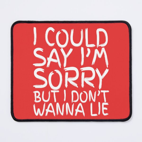 Item preview, I Could Say I'm Sorry, But I Don't Wanna Lie designed and sold by IKDG.