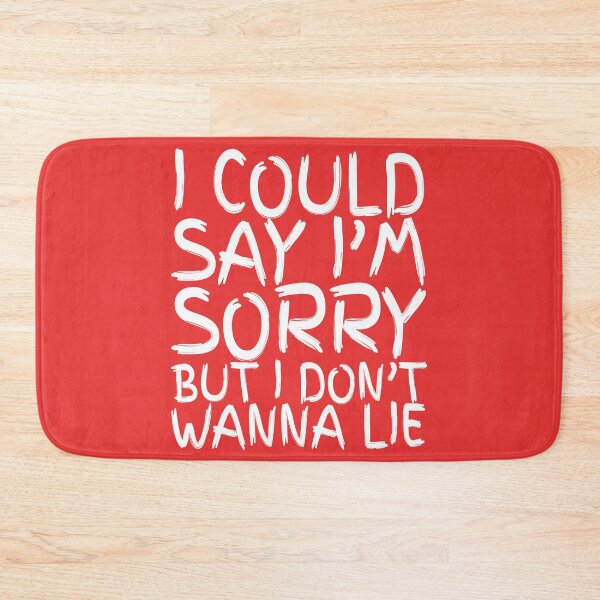 Item preview, I Could Say I'm Sorry, But I Don't Wanna Lie designed and sold by IKDG.