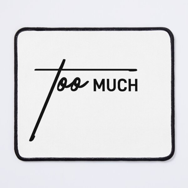 Item preview, Too Much – For Those Who Always Are designed and sold by ReggieDior.