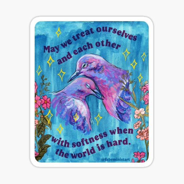Item preview, May we treat ourselves and each other with softness when the world is hard designed and sold by fabfeminist.