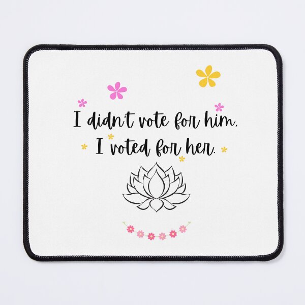Item preview, I didn't vote for him, I voted for her. designed and sold by JodiDesigns.