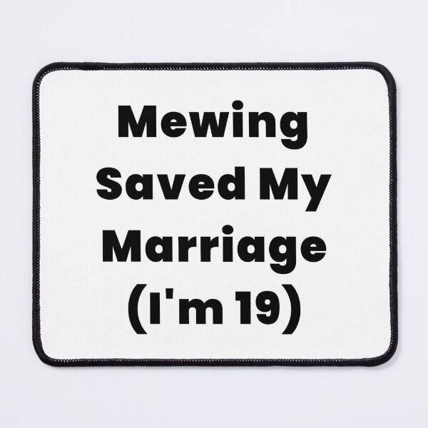 Item preview, Mewing Saved My Marriage (I'm 19) designed and sold by iTzTreS.