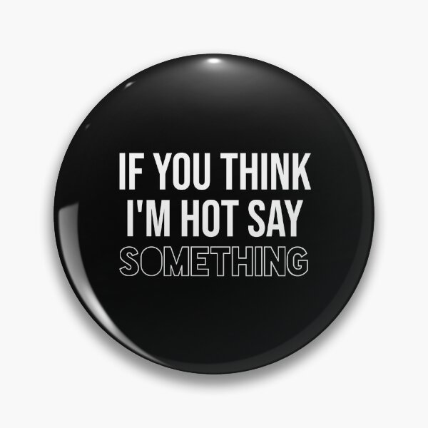 Item preview, If You Think I'm Hot Say Something  designed and sold by Dzeery.