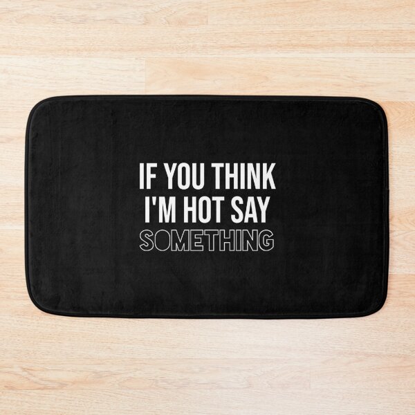 Item preview, If You Think I'm Hot Say Something  designed and sold by Dzeery.