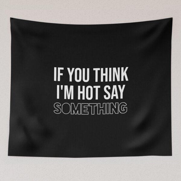 Item preview, If You Think I'm Hot Say Something  designed and sold by Dzeery.