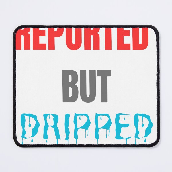 Item preview, Reported But Dripped designed and sold by AllChatNoFilter.