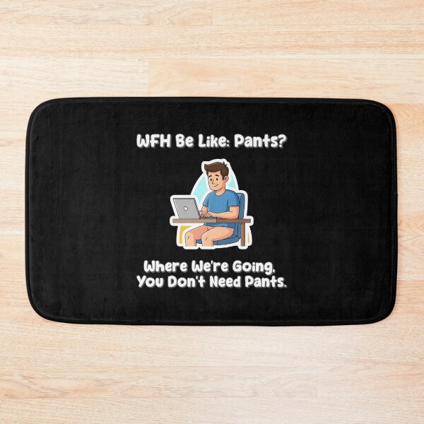 Item preview, WFH Be Like: Pants? Where We're Going, You Don't Need Pants. designed and sold by musthavewords.