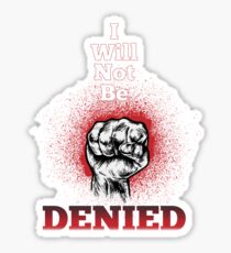 I Will Not Be Denied Sticker