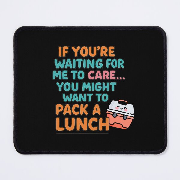 Item preview, If You’re Waiting for Me to Care… You Might Want to Pack a Lunch T-Shirt designed and sold by Just You Tee | Say It Loud, Wear It Proud.