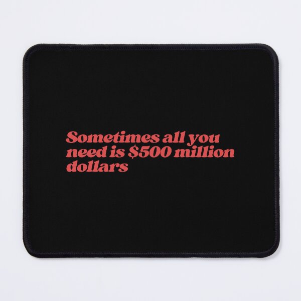 Item preview, Sometimes all you need is $500 million dollars designed and sold by SWETA HALDER.