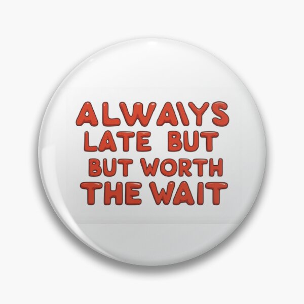 Item preview, Always late but worth the wait designed and sold by Greg7712.