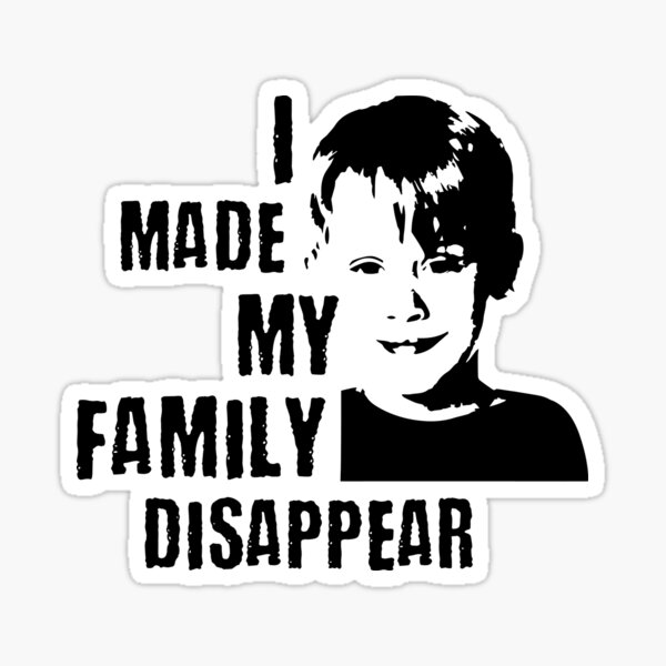 I Made My Family Disappear - Home Alone Sticker