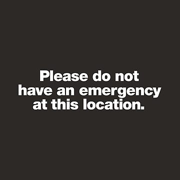 Artwork thumbnail, Please do not have an emergency at this location. by chestify