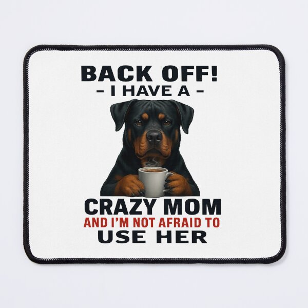 Item preview, Rottweiler - Back Off - I Have a crazy mom and I'm not afraid to use her designed and sold by 123ks.