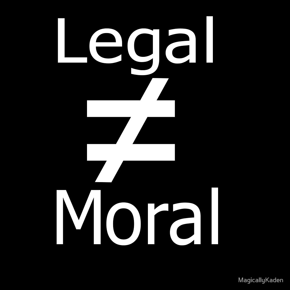 legal-does-not-equal-moral-by-magicallykaden-redbubble