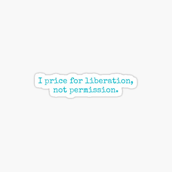 Item preview, I Price for Liberation, Not Permission designed and sold by CreatetheRules.