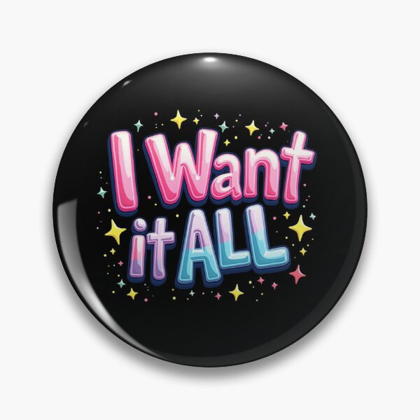 Item preview, I Want It All – Bubble Pop Edition designed and sold by JesyDualContent.