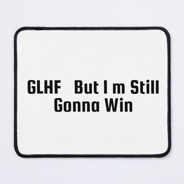 Item preview, GLHF – But I’m Still Gonna Win designed and sold by Ninjacatoff.