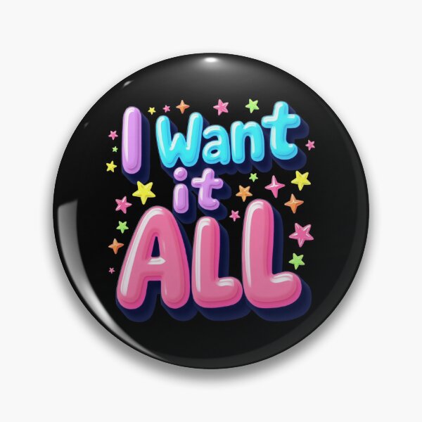 Item preview, I Want It All – Bubble Fun Edition designed and sold by JesyDualContent.