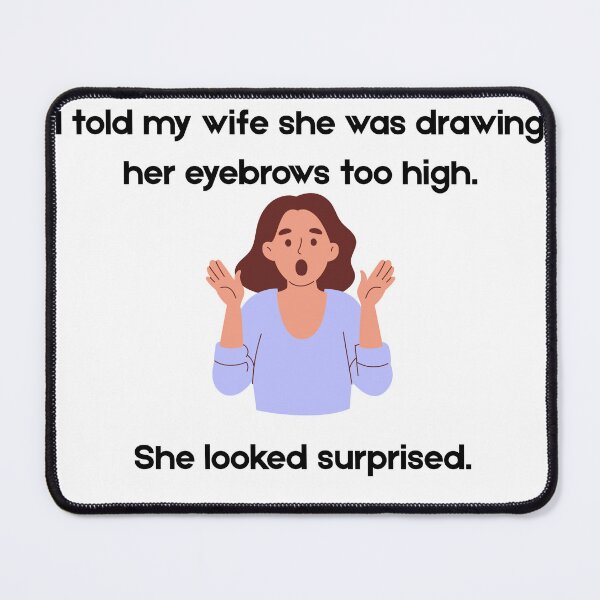Item preview, I told my wife she was drawing her eyebrows too high designed and sold by PKPrintz.