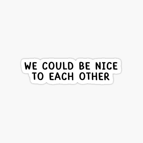 Item preview, We could be nice to each other designed and sold by melisa11hernand.
