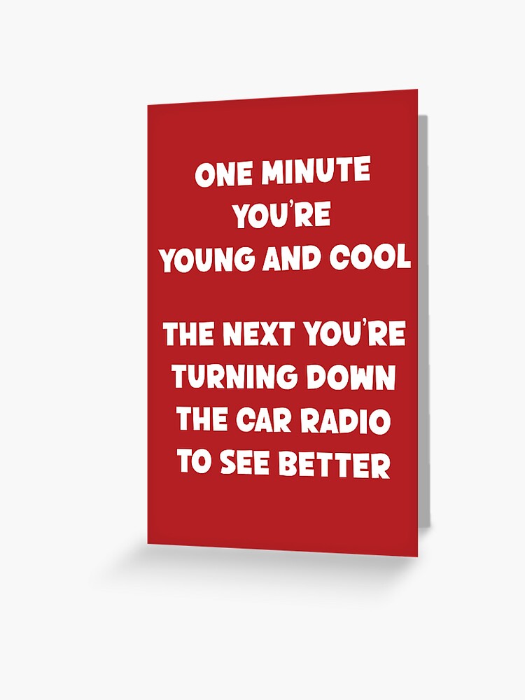 Thumbnail 1 of 2, Greeting Card, One Minute You're Young And Cool The Next You're Turning Down The Car Radio To See Better Old People Birthday Funny Sarcastic Saying designed and sold by faithinkindness.