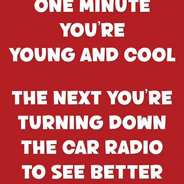 Artwork thumbnail, One Minute You're Young And Cool The Next You're Turning Down The Car Radio To See Better Old People Birthday Funny Sarcastic Saying by faithinkindness