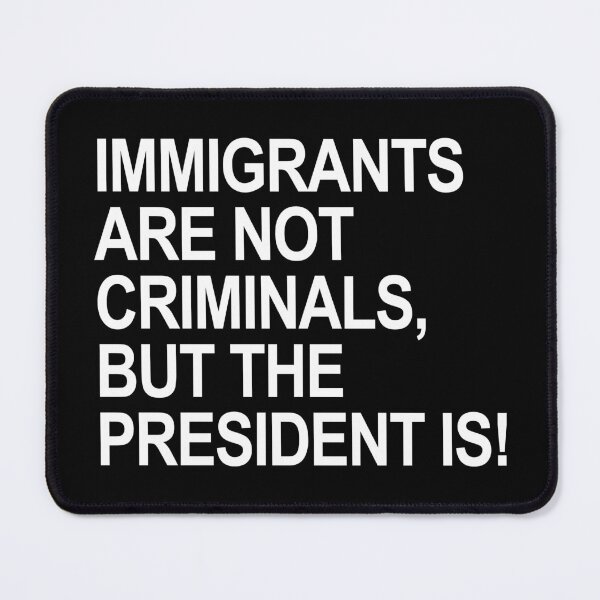 Item preview, IMMIGRANTS ARE NOT CRIMINALS... BUT THE PRESIDENT designed and sold by Thelittlelord.