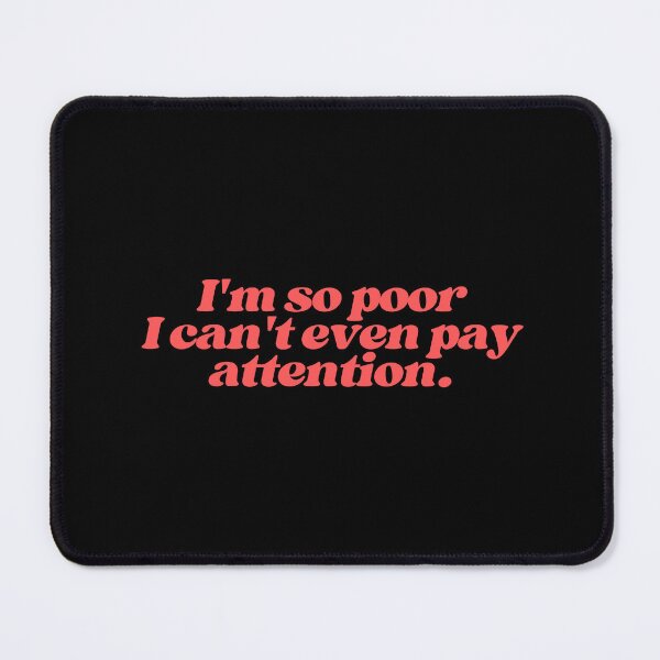 Item preview, I am so poor I can't even pay attention designed and sold by SWETA HALDER.