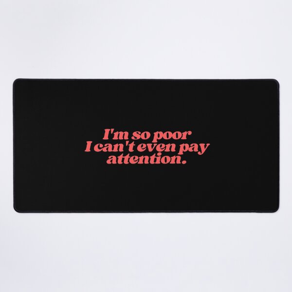 Item preview, I am so poor I can't even pay attention designed and sold by SWETA HALDER.