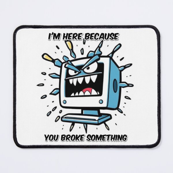 Item preview, I'm here because you broke something designed and sold by CtrlAltFrust8.