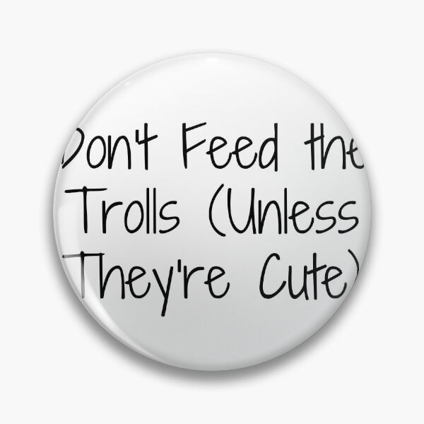 Item preview, Don't Feed the Trolls (Unless They're Cute) designed and sold by Ninjacatoff.
