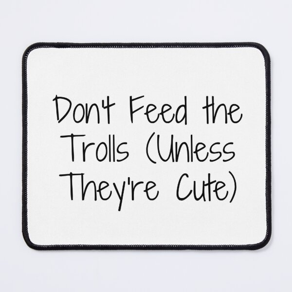 Item preview, Don't Feed the Trolls (Unless They're Cute) designed and sold by Ninjacatoff.