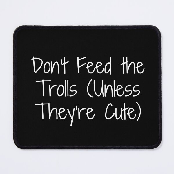 Item preview, Don't Feed the Trolls (Unless They're Cute) designed and sold by Ninjacatoff.