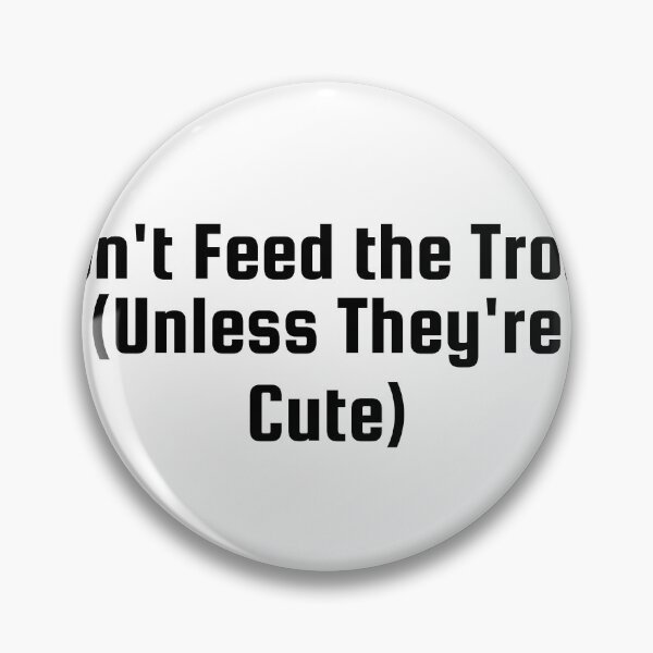 Item preview, Don't Feed the Trolls (Unless They're Cute) designed and sold by Ninjacatoff.