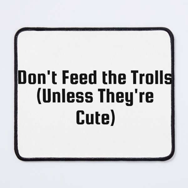 Item preview, Don't Feed the Trolls (Unless They're Cute) designed and sold by Ninjacatoff.