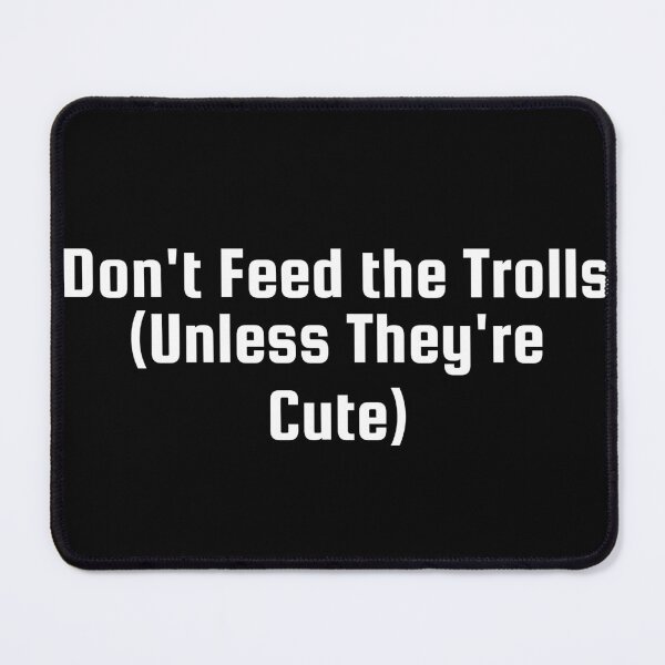 Item preview, Don't Feed the Trolls (Unless They're Cute) designed and sold by Ninjacatoff.