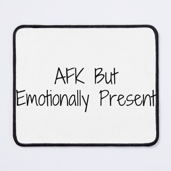 Item preview, AFK But Emotionally Present designed and sold by Ninjacatoff.