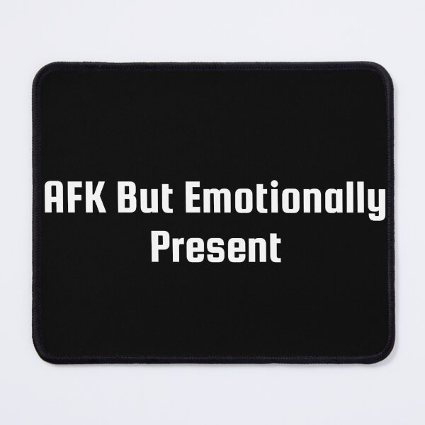 Item preview, AFK But Emotionally Present designed and sold by Ninjacatoff.