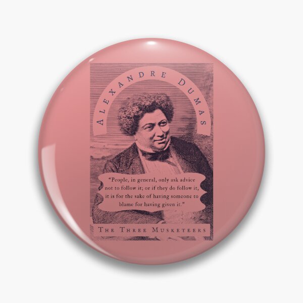Item preview, Alexandre Dumas quote: People, in general, only ask advice not to follow it; or if they do follow it, it is for the sake of having someone to blame for having given it. designed and sold by artbleed.